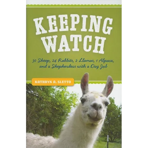 Keeping Watch: 30 Sheep, 24 Rabbits, 2 Llamas, 1 Alpaca, and a Shepherdess with a Day Job