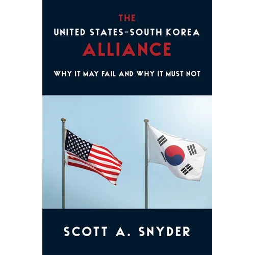 The United States-South Korea Alliance: Why It May Fail and Why It Must Not