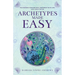 Archetypes Made Easy: Transform Your Beliefs, Empower Your Life, Live Your Truth