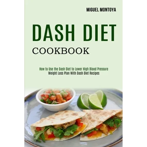 Dash Diet Cookbook: Weight Loss Plan With Dash Diet Recipes (How to Use the Dash Diet to Lower High Blood Pressure)