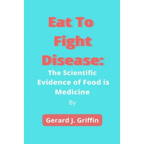 Eat To Fight Disease: The Scientific Evidence of Food is Medicine