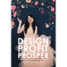 Design Profit & Prosper: A Surface Pattern and Craft Designer's Guide to Making Money