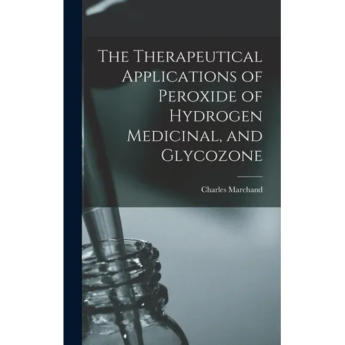 The Therapeutical Applications of Peroxide of Hydrogen Medicinal, and Glycozone