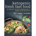 Ketogenic Fresh Fast Food: 50 Recipes With 6 Ingredients (or Less), Made in 20 Minutes
