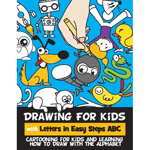 Drawing for Kids with Letters in Easy Steps ABC: Cartooning for Kids and Learning How to Draw with the Alphabet