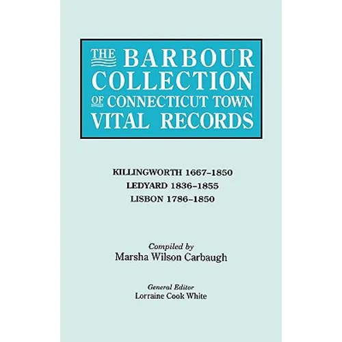 Barbour Collection of Connecticut Town Vital Records. Volume 21: Killingworth 1667-1850, Ledyard 1836-1855, Lisbon 1786-1850