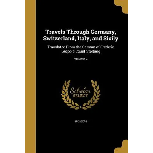 Travels Through Germany, Switzerland, Italy, and Sicily: Translated From the German of Frederic Leopold Count Stolberg; Volume 2