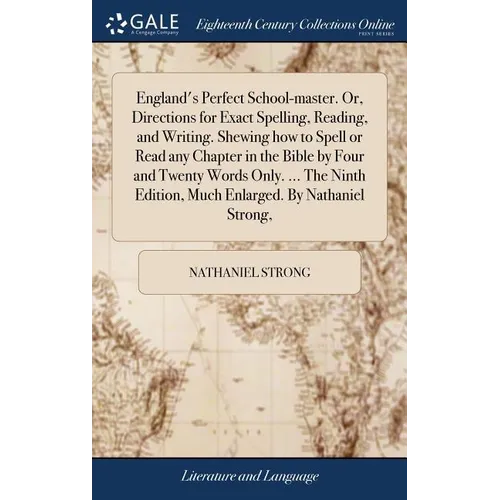 England's Perfect School-master. Or, Directions for Exact Spelling, Reading, and Writing. Shewing how to Spell or Read any Chapter in the Bible by Fou
