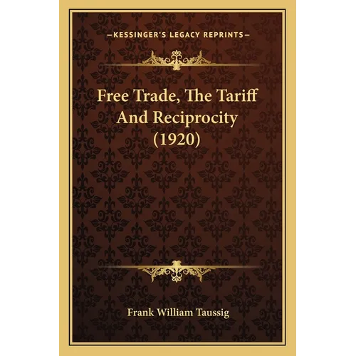 Free Trade, The Tariff And Reciprocity (1920)