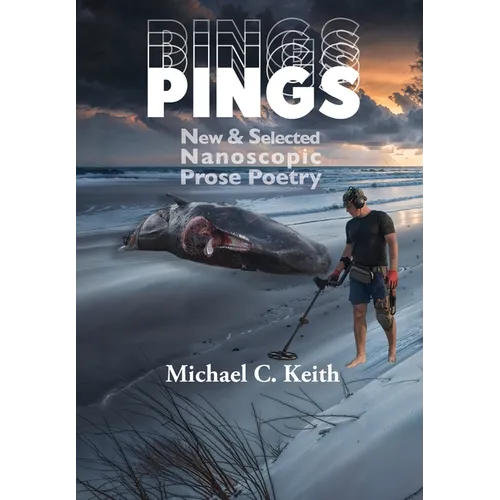 Pings: New and Selected Nanoscopic Prose Poetry