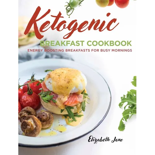 Keto Breakfast Cookbook: Energy Boosting Breakfasts for Busy Mornings