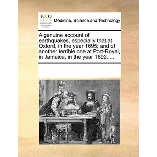 A genuine account of earthquakes, especially that at Oxford, in the year 1695; and of another terrible one at Port-Royal, in Jamaica, in the year 1692