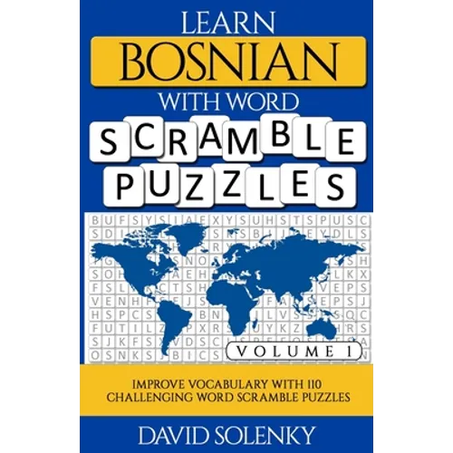 Learn Bosnian with Word Scramble Puzzles Volume 1: Learn Bosnian Language Vocabulary with 110 Challenging Bilingual Word Scramble Puzzles