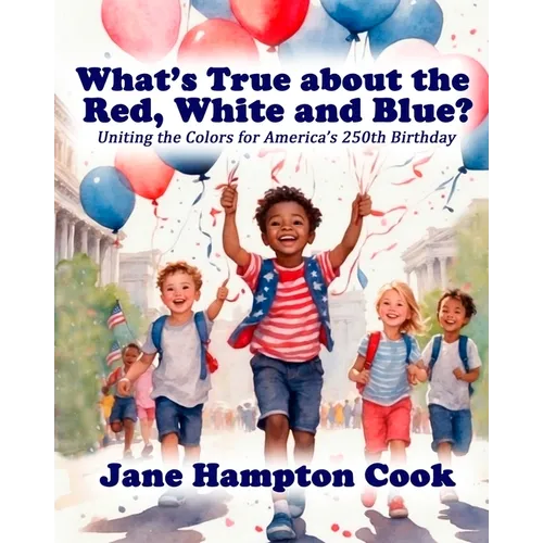 What's True about the Red, White, and Blue?: Uniting the Colors for America's 250th Birthday