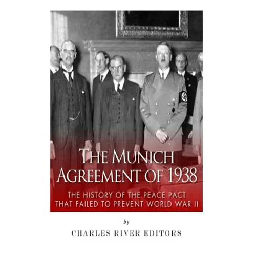 The Munich Agreement of 1938: The History of the Peace Pact that Failed to Prevent World War II