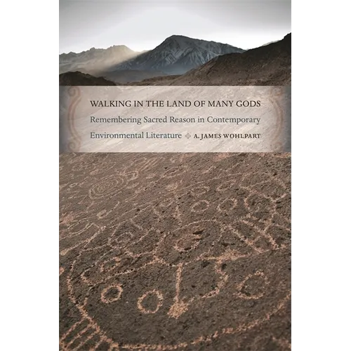 Walking in the Land of Many Gods: Remembering Sacred Reason in Contemporary Environmental Literature