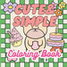 Cute & Simple Coloring Book: Adorable Coloring Book for Stress Relief