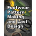 Footwear Pattern Making and Last Design: A beginner's guide to the fundamental techniques of shoemaking.