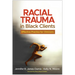 Racial Trauma in Black Clients: Effective Practice for Clinicians