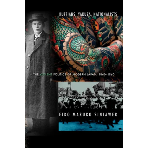 Ruffians, Yakuza, Nationalists: The Violent Politics of Modern Japan, 1860-1960