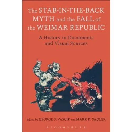 The Stab-In-The-Back Myth and the Fall of the Weimar Republic: A History in Documents and Visual Sources