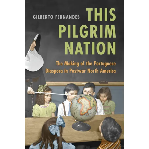 This Pilgrim Nation: The Making of the Portuguese Diaspora in Postwar North America