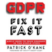 GDPR - Fix it Fast: Apply GDPR to Your Company in 10 Simple Steps