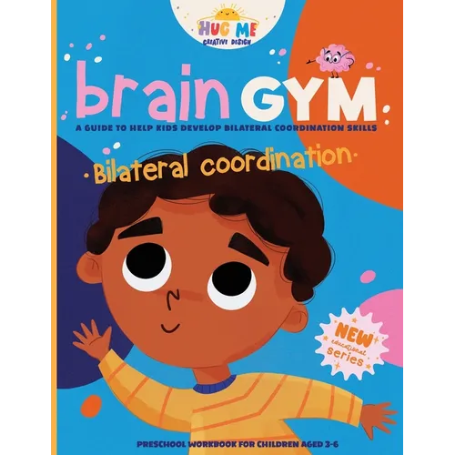 BrainGym: Essential Skills for Growing Minds. Bilateral Coordination for Kids Aged 3-6: A guide to help kids to develop bilateral coordination skills