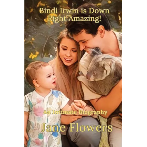 Bindi Irwin is Down Right Amazing: An Intimate Biography