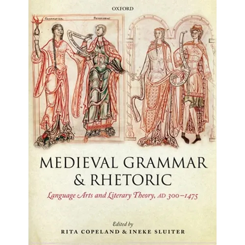 Medieval Grammar and Rhetoric: Language Arts and Literary Theory, Ad 300 -1475