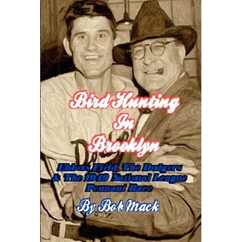 Bird Hunting In Brooklyn: Ebbets Field, The Dodgers & The 1949 National League Pennant Race