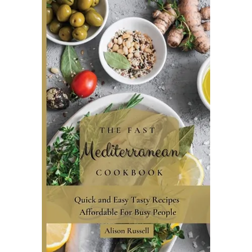 The Fast Mediterranean Cookbook: Quick and Easy Tasty Recipes Affordable For Busy People