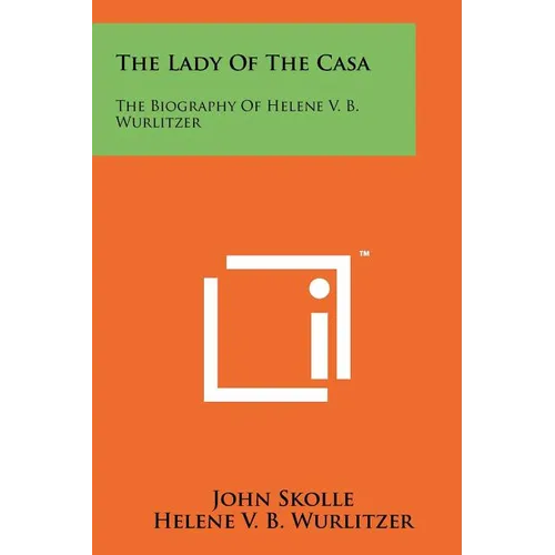 The Lady of the Casa: The Biography of Helene V. B. Wurlitzer