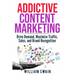 Addictive Content Marketing: Drive Demand, Maximize Traffic, Sales, and Brand Recognition