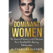 Dominant Women: The Dominant Women's and Submissive Men's Handbook For Amazing Relationships
