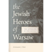 Jewish Heroes of Warsaw: The Afterlife of the Revolt