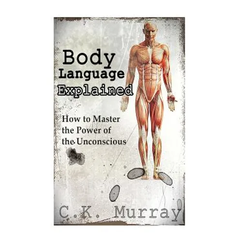 Body Language Explained: How to Master the Power of the Unconscious