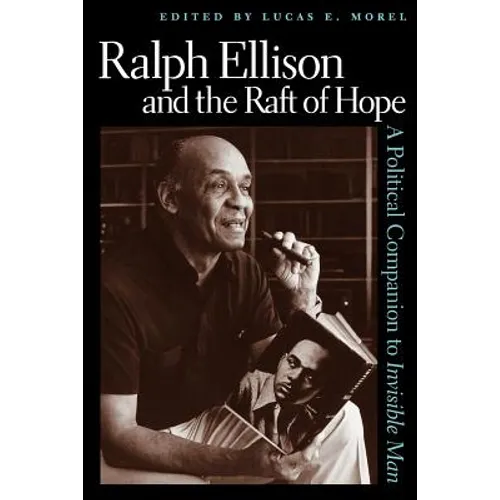 Ralph Ellison and the Raft of Hope: A Political Companion to Invisible Man