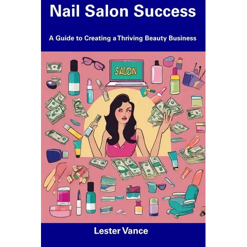 Nail Salon Success: A Guide to Creating a Thriving Beauty Business