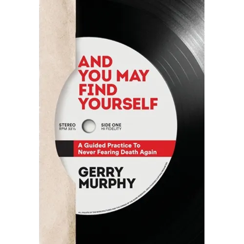 And You May Find Yourself: A Guided Practice To Never Fearing Death Again