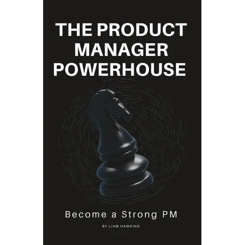 The Product Manager Powerhouse: Become a Stronger PM