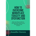How to Overcome Workplace Toxicity and Dysfunction: Step-by-Step Guide For Recognizing, Responding And Reclaiming Control