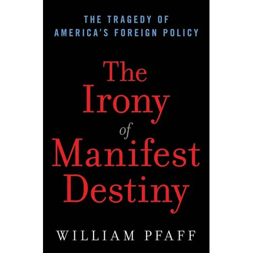 The Irony of Manifest Destiny: The Tragedy of America's Foreign Policy