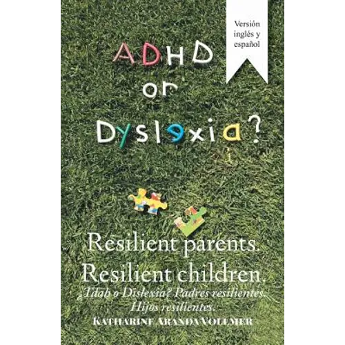 Adhd or Dyslexia? Resilient Parents. Resilient Children: ¿Tdah O Dislexia? Padres Resilientes. Hijos Resilientes