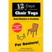 12 Days of Chair Yoga: For Seniors!: Build Mobility & Flexibility