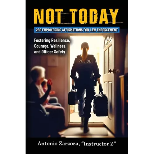 Not Today: 260 Empowering Affirmations for Law Enforcement-Fostering Resilience, Courage, Wellness, and Officer Safety