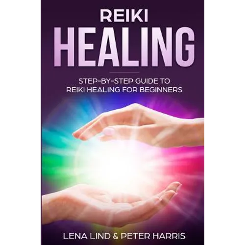 Reiki Healing: Step-By-Step Guide to Reiki Healing for Beginners