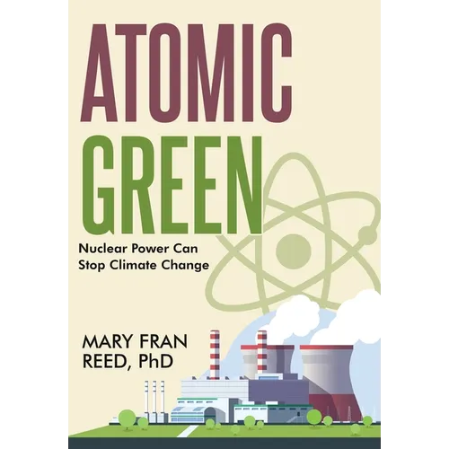 Atomic Green: Nuclear Power Can Stop Climate Change: Nuclear Power Can Stop Climate
