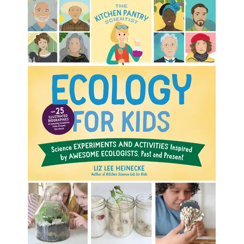The Kitchen Pantry Scientist Ecology for Kids: Science Experiments and Activities Inspired by Awesome Ecologists, Past and Present; With 25 Illustrate