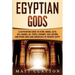 Egyptian Gods: A Captivating Guide to Atum, Horus, Seth, Isis, Anubis, Ra, Thoth, Sekhmet, Geb, Hathor and Other Gods and Goddesses of Ancient Egypt